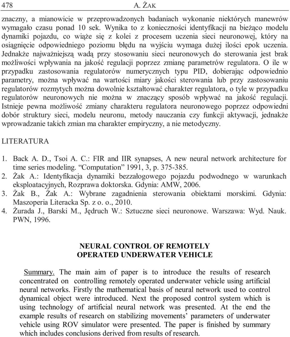 dużej ilości epok uczenia. Jednakże najważniejszą wadą przy stosowaniu sieci neuronowych do sterowania jest brak możliwości wpływania na jakość regulacji poprzez zmianę parametrów regulatora.