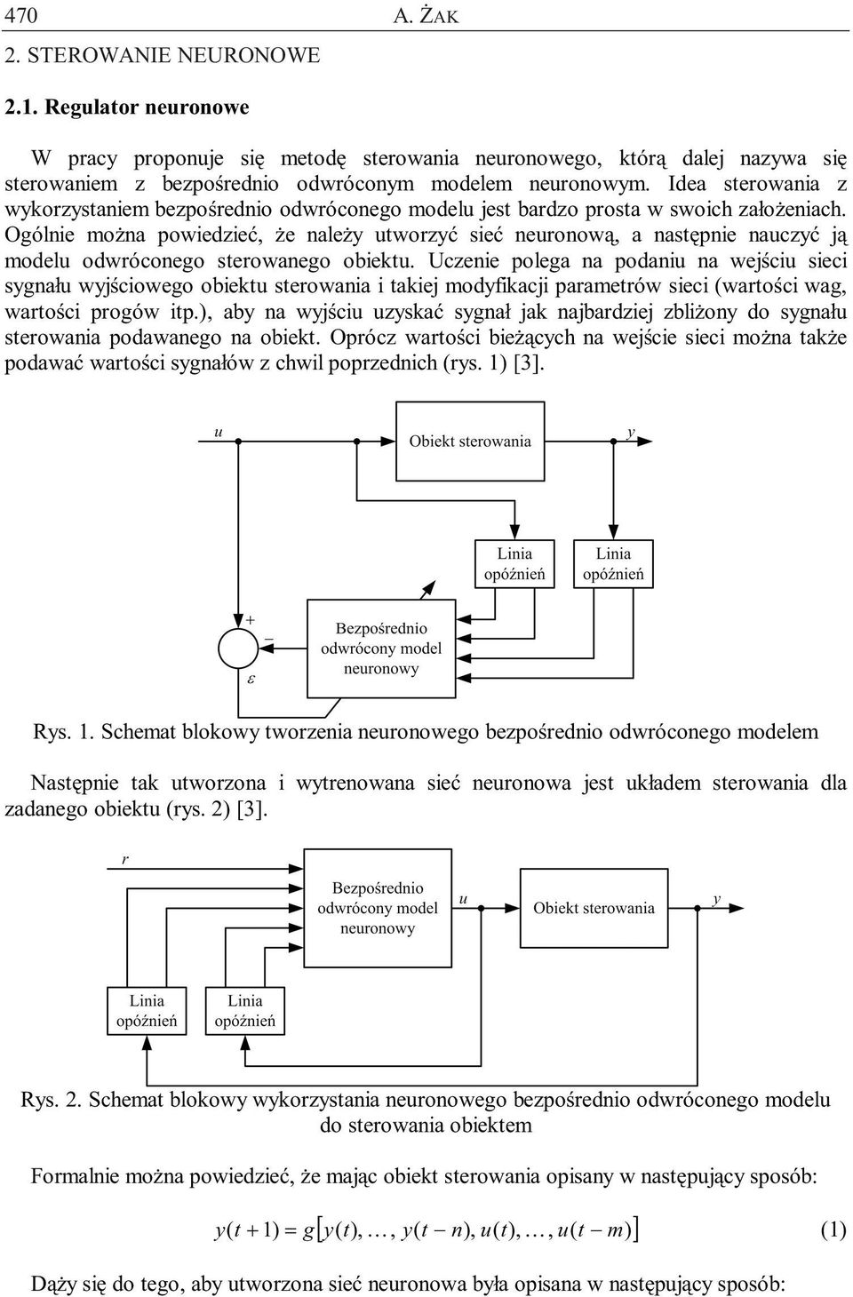 Ogólnie można powiedzieć, że należy utworzyć sieć neuronową, a następnie nauczyć ją modelu odwróconego sterowanego obiektu.