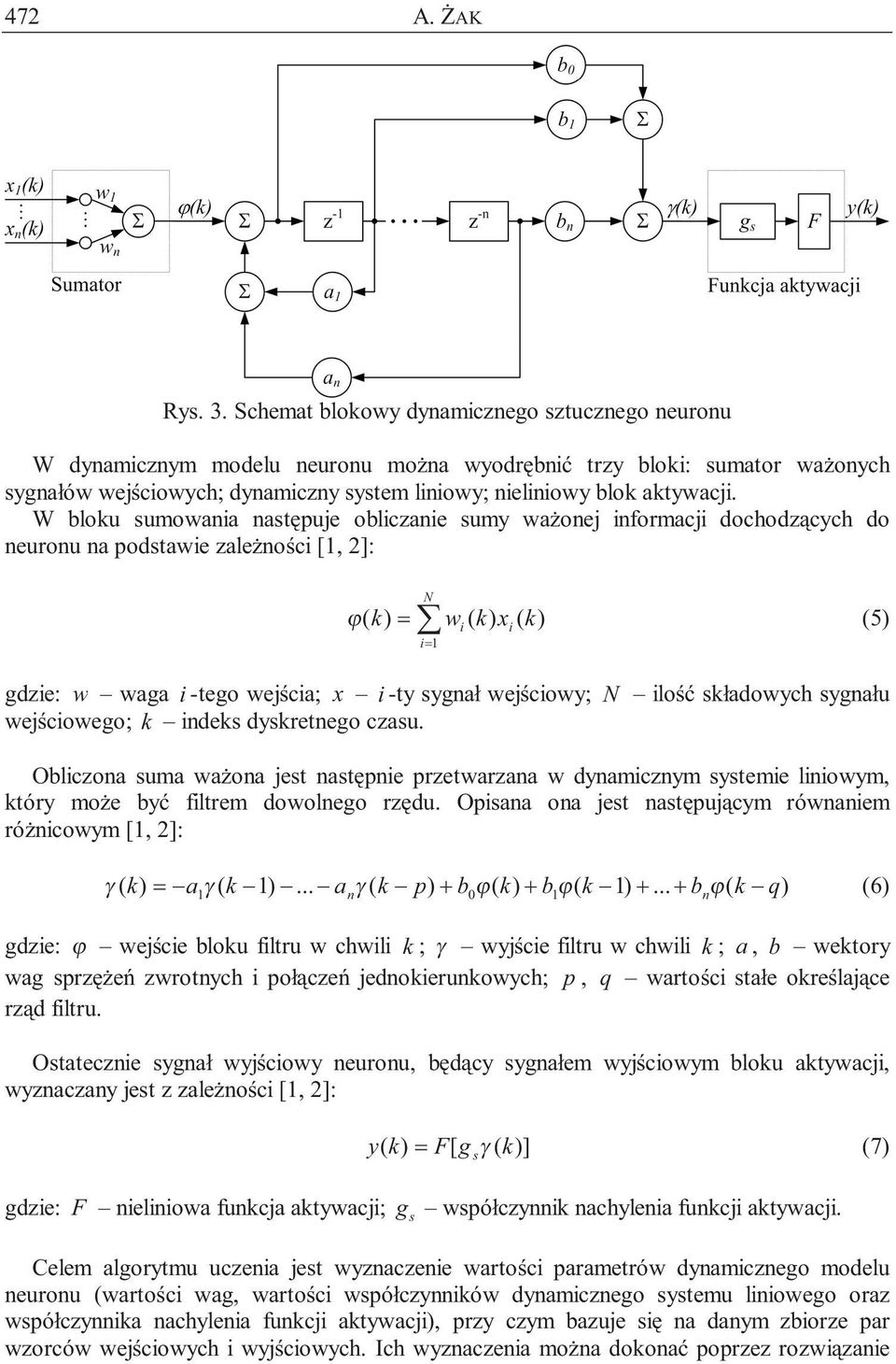 W bloku sumowania następuje obliczanie sumy ważonej informacji dochodzących do neuronu na podstawie zależności [, 2]: N ϕ ( k) = w ( k) x ( k) (5) i= gdzie: w waga i -tego wejścia; x i -ty sygnał