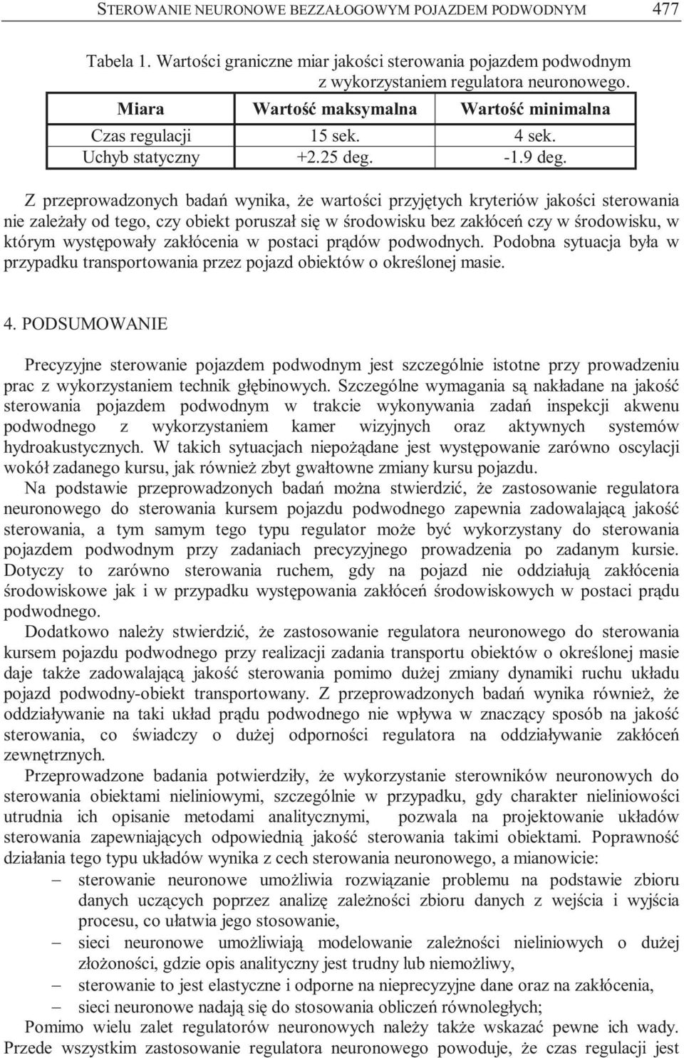 Z przeprowadzonych badań wynika, że wartości przyjętych kryteriów jakości sterowania nie zależały od tego, czy obiekt poruszał się w środowisku bez zakłóceń czy w środowisku, w którym występowały