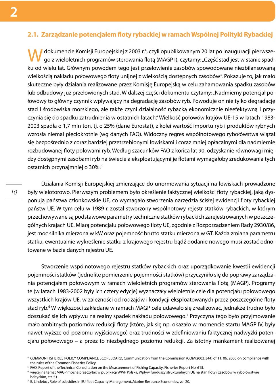 Głównym powodem tego jest przełowienie zasobów spowodowane niezbilansowaną wielkością nakładu połowowego floty unijnej z wielkością dostępnych zasobów.