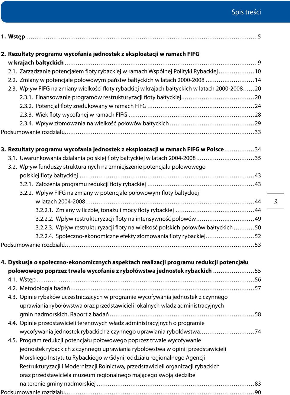 ..20 2.3.2. Potencjał floty zredukowany w ramach FIFG...24 2.3.3. Wiek floty wycofanej w ramach FIFG...28 2.3.4. Wpływ złomowania na wielkość połowów bałtyckich...29 Podsumowanie rozdziału...33 3.