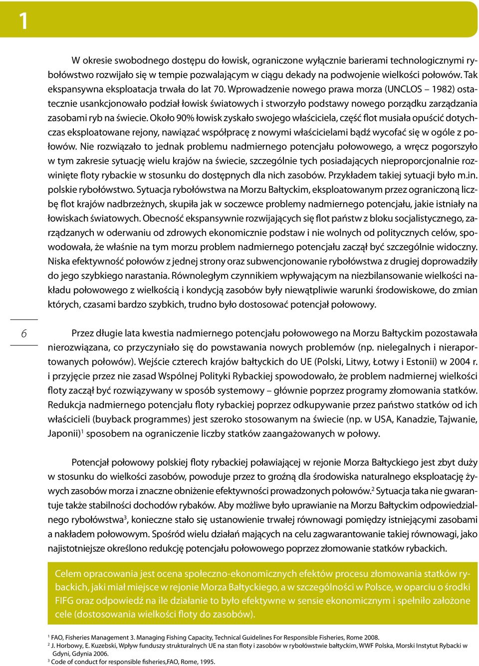 Wprowadzenie nowego prawa morza (UNCLOS 1982) ostatecznie usankcjonowało podział łowisk światowych i stworzyło podstawy nowego porządku zarządzania zasobami ryb na świecie.