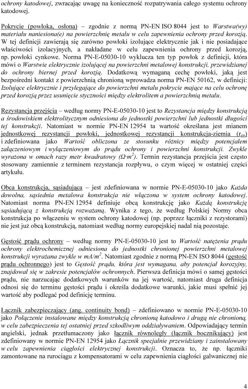 W tej definicji zawierają się zarówno powłoki izolujące elektrycznie jak i nie posiadające właściwości izolacyjnych, a nakładane w celu zapewnienia ochrony przed korozją, np. powłoki cynkowe.