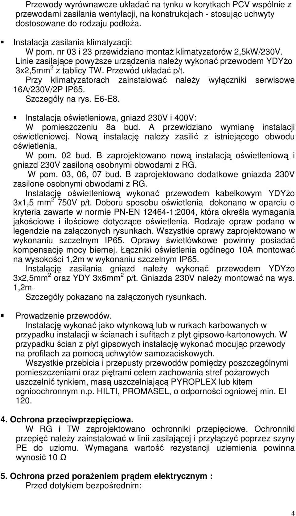 Przewód układać p/t. Przy klimatyzatorach zainstalować należy wyłączniki serwisowe 16A/230V/2P IP65. Szczegóły na rys. E6-E8. Instalacja oświetleniowa, gniazd 230V i 400V: W pomieszczeniu 8a bud.