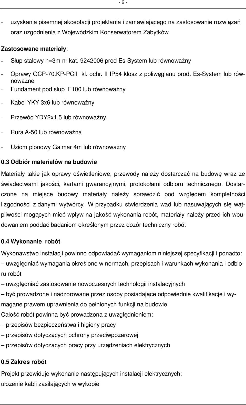 Es-System lub równowaŝne - Fundament pod słup F100 lub równowaŝny - Kabel YKY 3x6 lub równowaŝny - Przewód YDY2x1,5 lub równowaŝny.