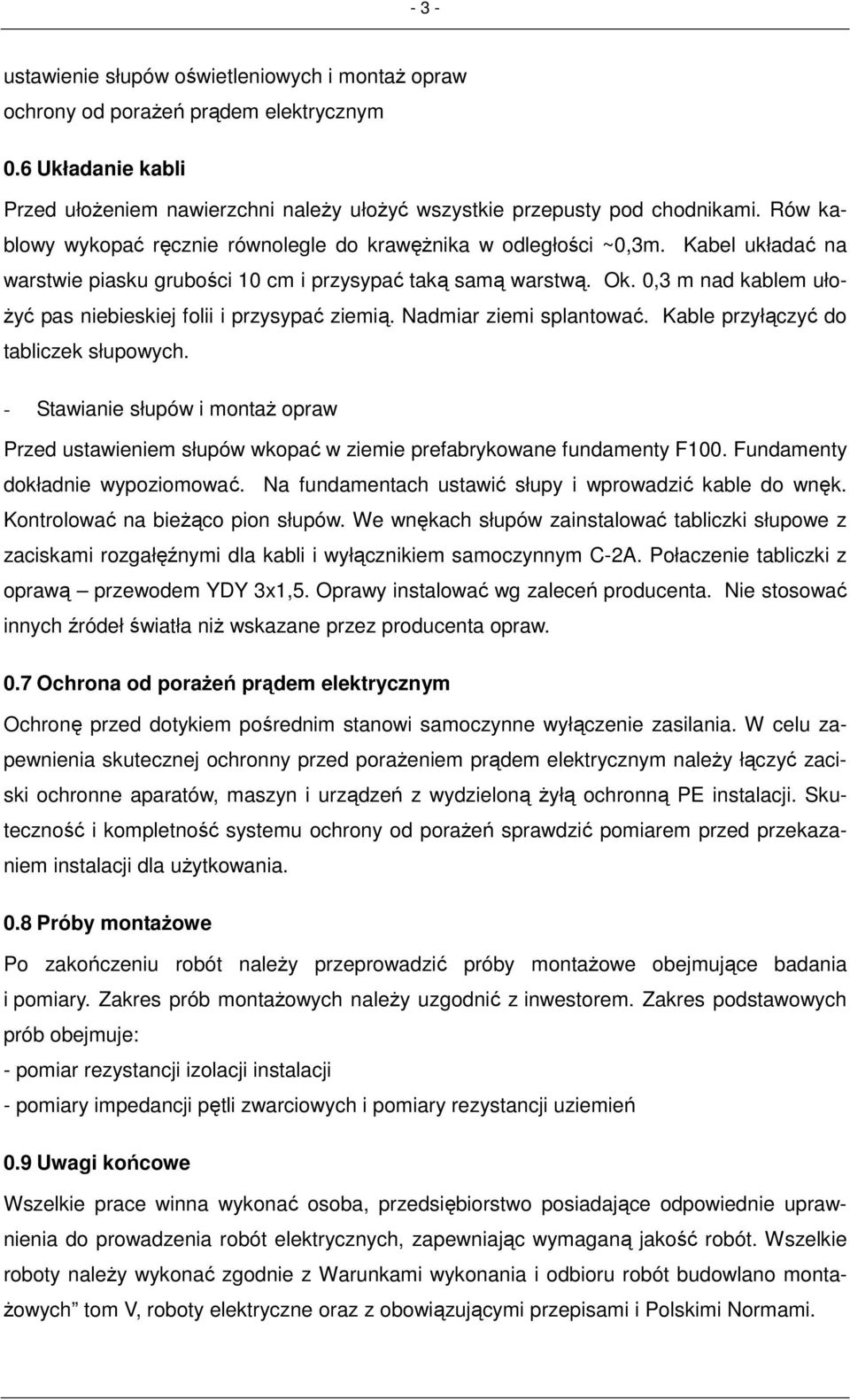 0,3 m nad kablem uło- Ŝyć pas niebieskiej folii i przysypać ziemią. Nadmiar ziemi splantować. Kable przyłączyć do tabliczek słupowych.