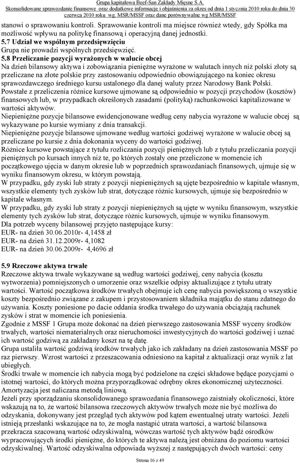 Sprawowanie kontroli ma miejsce również wtedy, gdy Spółka ma możliwość wpływu na politykę finansową i operacyjną danej jednostki. 5.