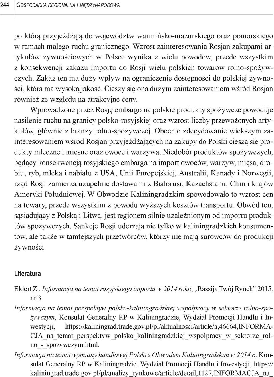 Zakaz ten ma duży wpływ na ograniczenie dostępności do polskiej żywności, która ma wysoką jakość. Cieszy się ona dużym zainteresowaniem wśród Rosjan również ze względu na atrakcyjne ceny.