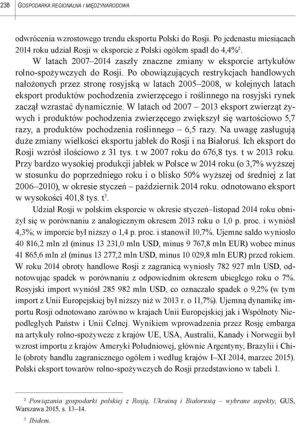 Po obowiązujących restrykcjach handlowych nałożonych przez stronę rosyjską w latach 2005 2008, w kolejnych latach eksport produktów pochodzenia zwierzęcego i roślinnego na rosyjski rynek zaczął