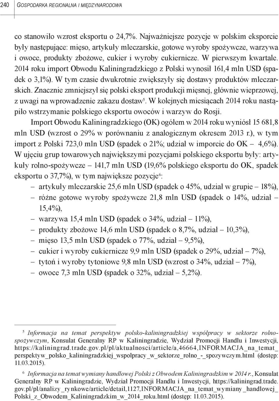 2014 roku import Obwodu Kaliningradzkiego z Polski wynosił 161,4 mln USD (spadek o 3,1%). W tym czasie dwukrotnie zwiększyły się dostawy produktów mleczarskich.