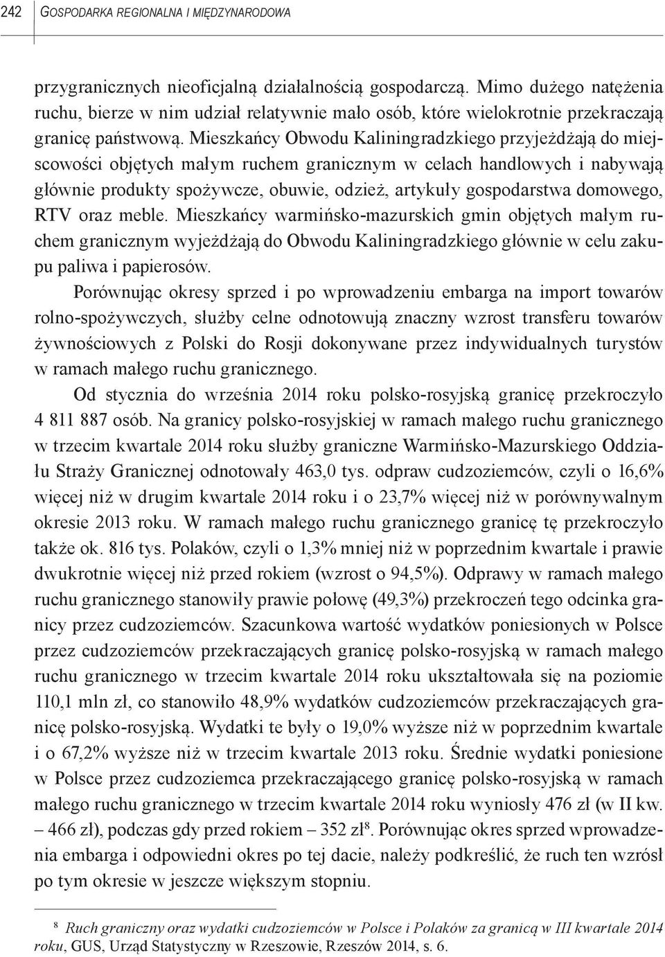 Mieszkańcy Obwodu Kaliningradzkiego przyjeżdżają do miejscowości objętych małym ruchem granicznym w celach handlowych i nabywają głównie produkty spożywcze, obuwie, odzież, artykuły gospodarstwa