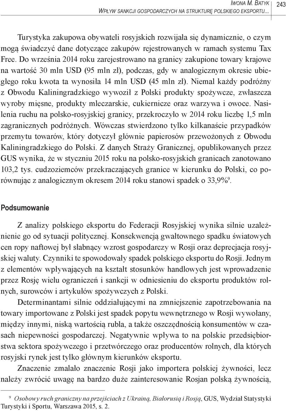 Do września 2014 roku zarejestrowano na granicy zakupione towary krajowe na wartość 30 mln USD (95 mln zł), podczas, gdy w analogicznym okresie ubiegłego roku kwota ta wynosiła 14 mln USD (45 mln zł).