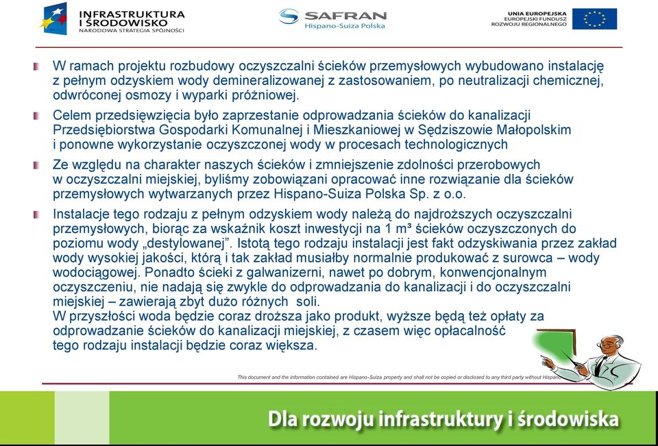 Celem przedsięwzięcia było zaprzestanie odprowadzania ścieków do kanalizacji Przedsiębiorstwa Gospodarki Komunalnej i Mieszkaniowej w Sędziszowie Małopolskim i ponowne wykorzystanie oczyszczonej wody