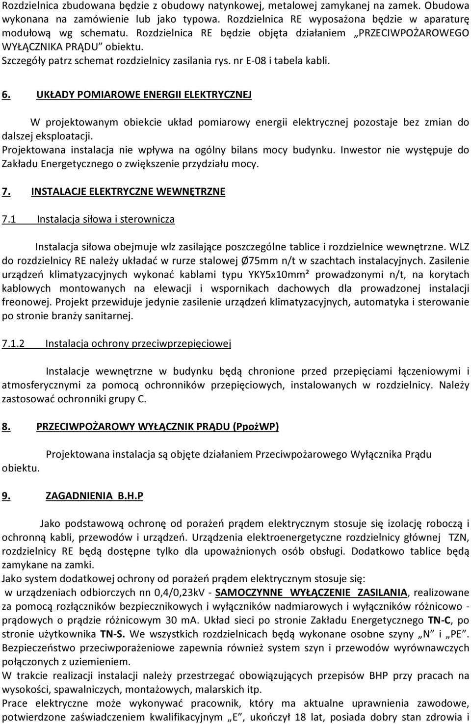 UKŁADY POMIAROWE ENERGII ELEKTRYCZNEJ W projektowanym obiekcie układ pomiarowy energii elektrycznej pozostaje bez zmian do dalszej eksploatacji.