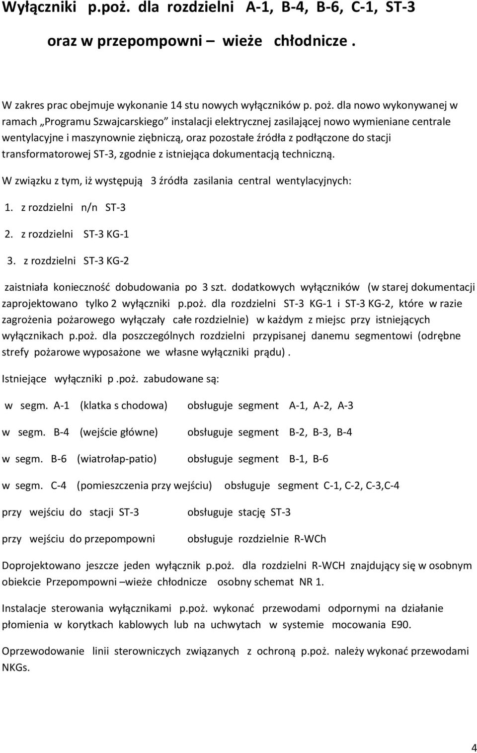 transformatorowej ST-3, zgodnie z istniejąca dokumentacją techniczną. W związku z tym, iż występują 3 źródła zasilania central wentylacyjnych: 1. z rozdzielni n/n ST-3 2. z rozdzielni ST-3 KG-1 3.