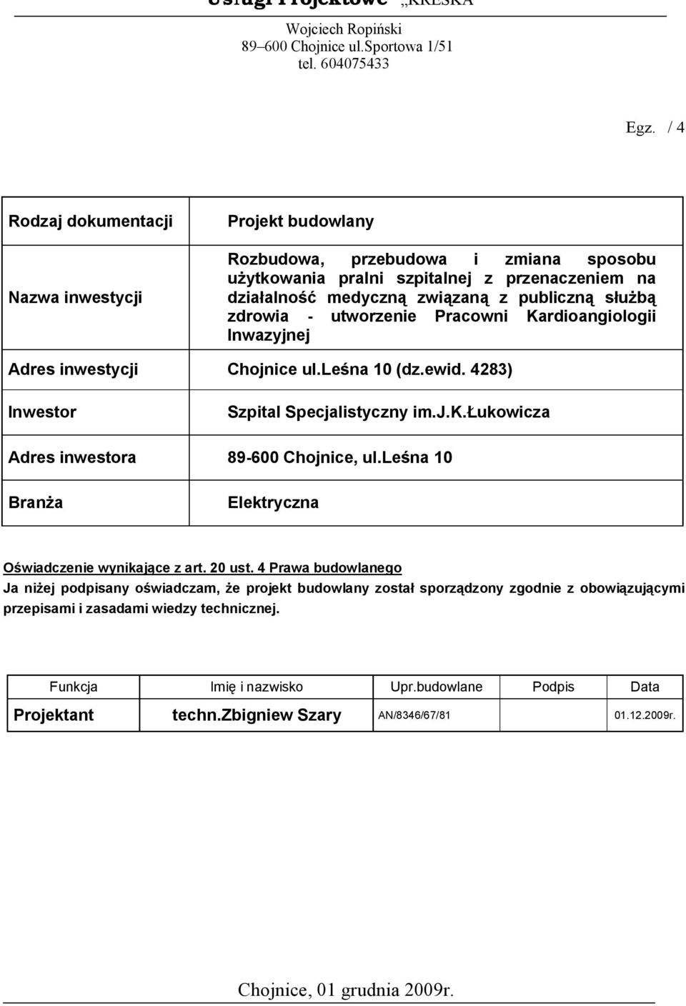 zdrowia - utworzenie Pracowni Kardioangiologii Inwazyjnej Adres inwestycji Chojnice ul.leśna 10 (dz.ewid. 4283) Inwestor Szpital Specjalistyczny im.j.k.łukowicza Adres inwestora 89-600 Chojnice, ul.