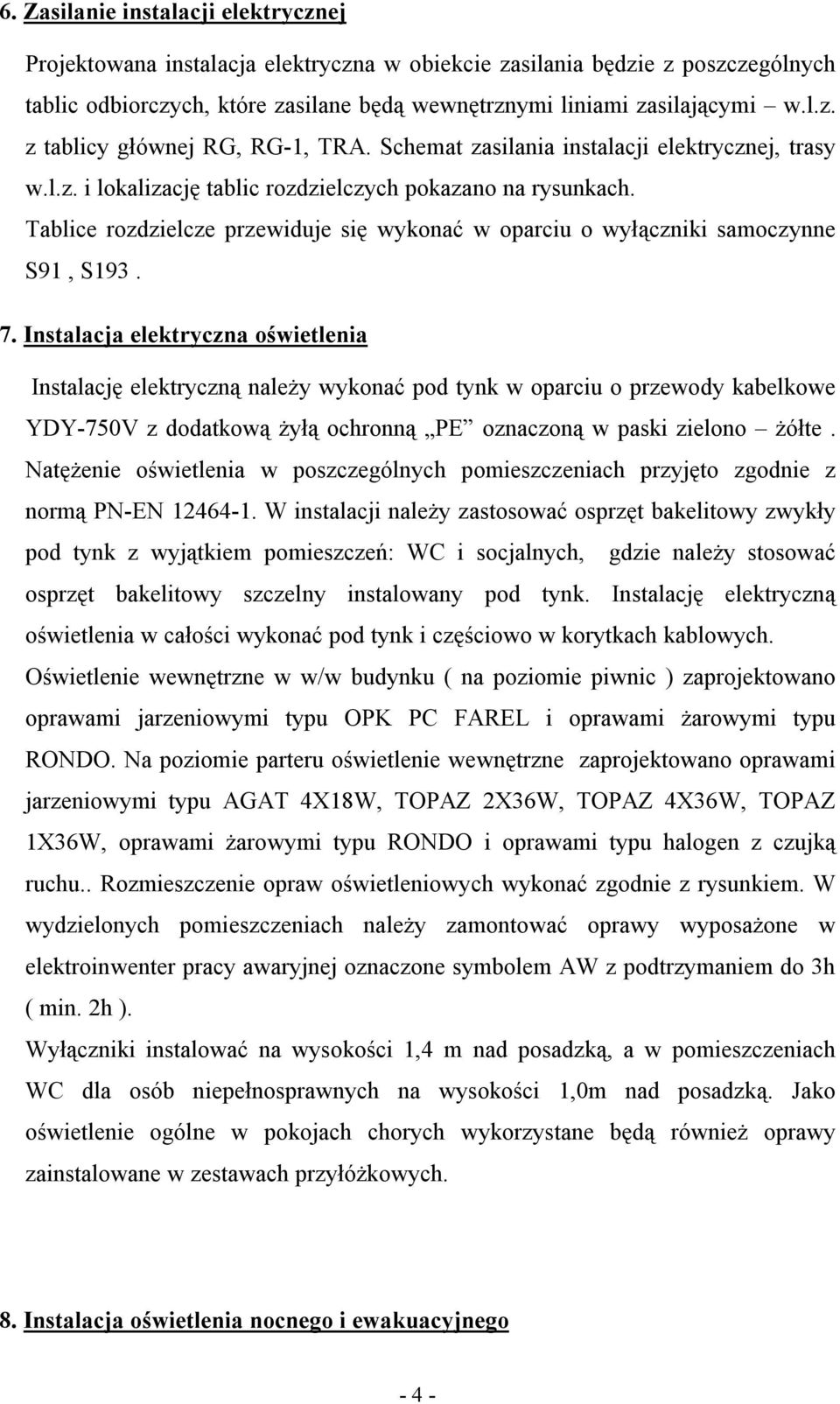 Tablice rozdzielcze przewiduje się wykonać w oparciu o wyłączniki samoczynne S91, S193. 7.