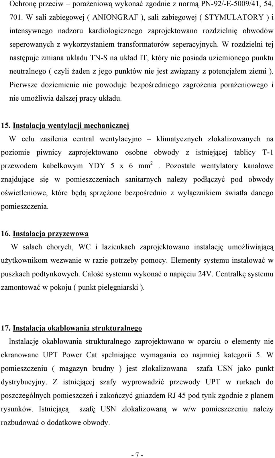 W rozdzielni tej następuje zmiana układu TN-S na układ IT, który nie posiada uziemionego punktu neutralnego ( czyli żaden z jego punktów nie jest związany z potencjałem ziemi ).