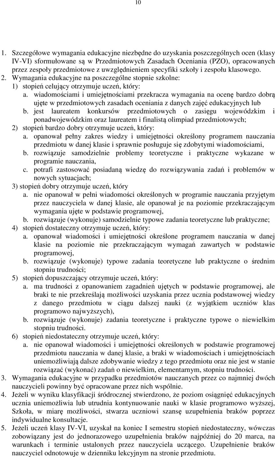 wiadomościami i umiejętnościami przekracza wymagania na ocenę bardzo dobrą ujęte w przedmiotowych zasadach oceniania z danych zajęć edukacyjnych lub b.