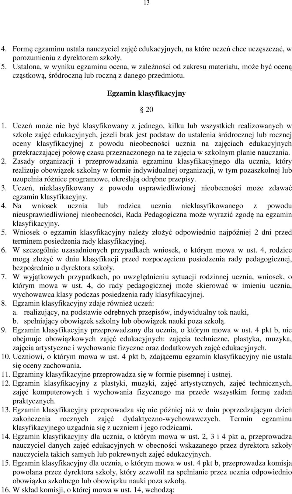 Uczeń może nie być klasyfikowany z jednego, kilku lub wszystkich realizowanych w szkole zajęć edukacyjnych, jeżeli brak jest podstaw do ustalenia śródrocznej lub rocznej oceny klasyfikacyjnej z