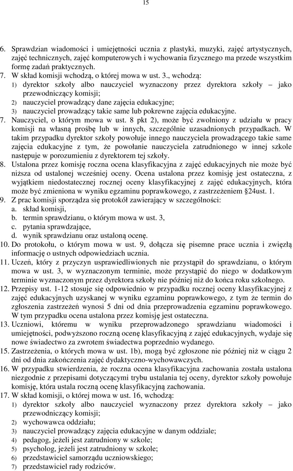 , wchodzą: 1) dyrektor szkoły albo nauczyciel wyznaczony przez dyrektora szkoły jako przewodniczący komisji; 2) nauczyciel prowadzący dane zajęcia edukacyjne; 3) nauczyciel prowadzący takie same lub