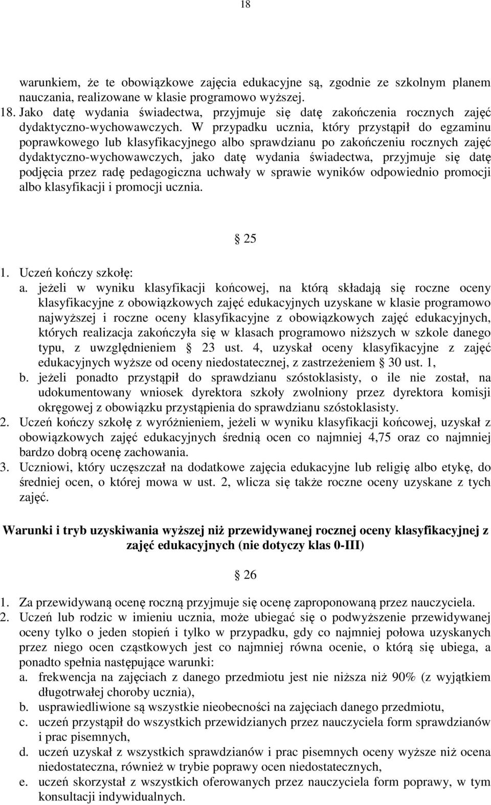 W przypadku ucznia, który przystąpił do egzaminu poprawkowego lub klasyfikacyjnego albo sprawdzianu po zakończeniu rocznych zajęć dydaktyczno-wychowawczych, jako datę wydania świadectwa, przyjmuje