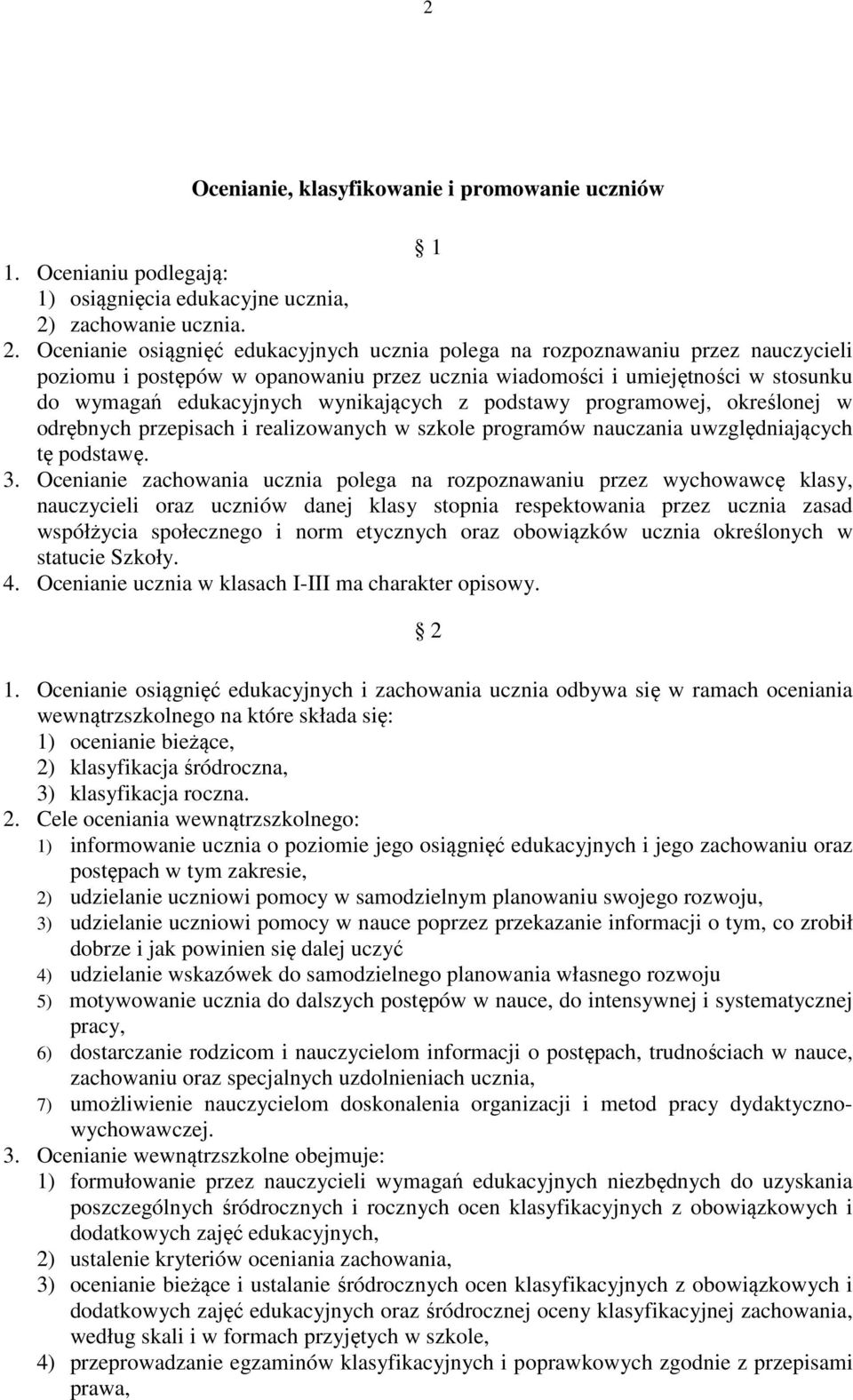 Ocenianie osiągnięć edukacyjnych ucznia polega na rozpoznawaniu przez nauczycieli poziomu i postępów w opanowaniu przez ucznia wiadomości i umiejętności w stosunku do wymagań edukacyjnych