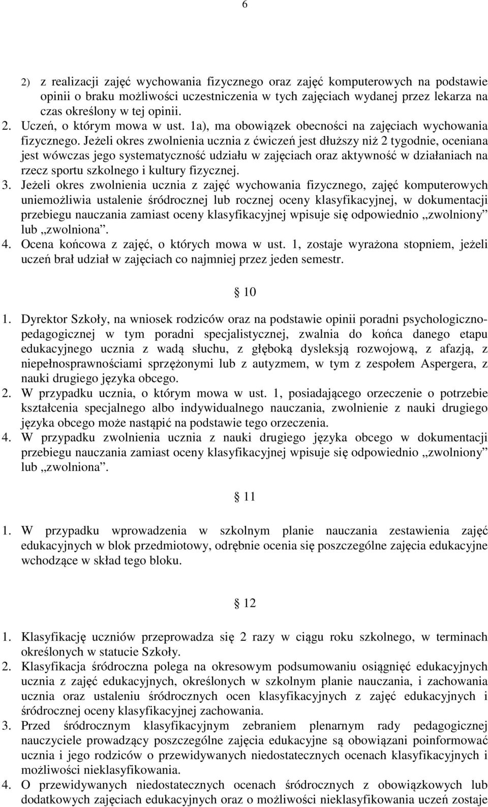 Jeżeli okres zwolnienia ucznia z ćwiczeń jest dłuższy niż 2 tygodnie, oceniana jest wówczas jego systematyczność udziału w zajęciach oraz aktywność w działaniach na rzecz sportu szkolnego i kultury