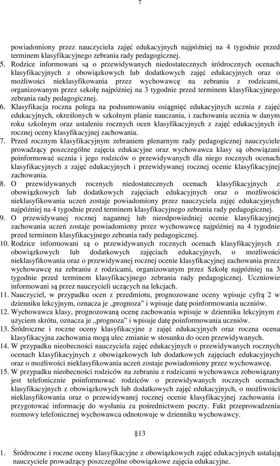 na zebraniu z rodzicami, organizowanym przez szkołę najpóźniej na 3 tygodnie przed terminem klasyfikacyjnego zebrania rady pedagogicznej. 6.