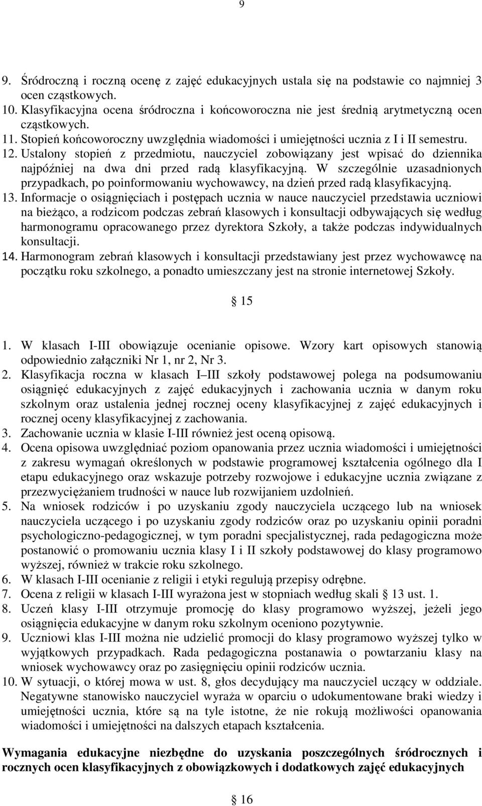 Ustalony stopień z przedmiotu, nauczyciel zobowiązany jest wpisać do dziennika najpóźniej na dwa dni przed radą klasyfikacyjną.