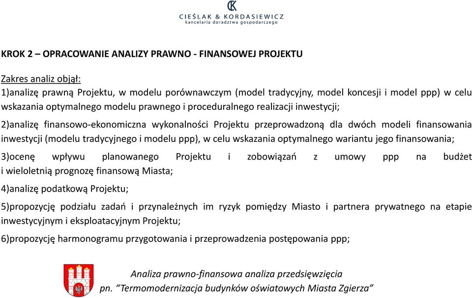 i modelu ppp), w celu wskazania optymalnego wariantu jego finansowania; 3)ocenę wpływu planowanego Projektu i zobowiązań z umowy ppp na budżet i wieloletnią prognozę finansową Miasta; 4)analizę