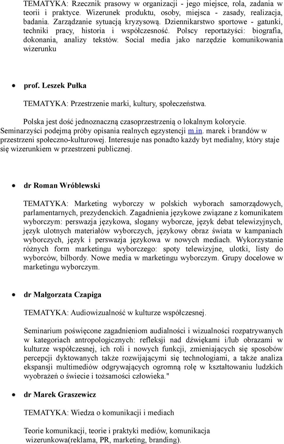 Leszek Pułka TEMATYKA: Przestrzenie marki, kultury, społeczeństwa. Polska jest dość jednoznaczną czasoprzestrzenią o lokalnym kolorycie. Seminarzyści podejmą próby opisania realnych egzystencji m.in. marek i brandów w przestrzeni społeczno-kulturowej.