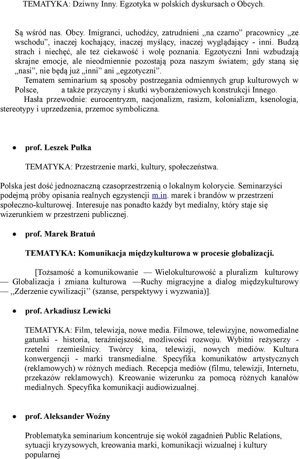 Egzotyczni Inni wzbudzają skrajne emocje, ale nieodmiennie pozostają poza naszym światem; gdy staną się nasi, nie będą już inni ani egzotyczni.