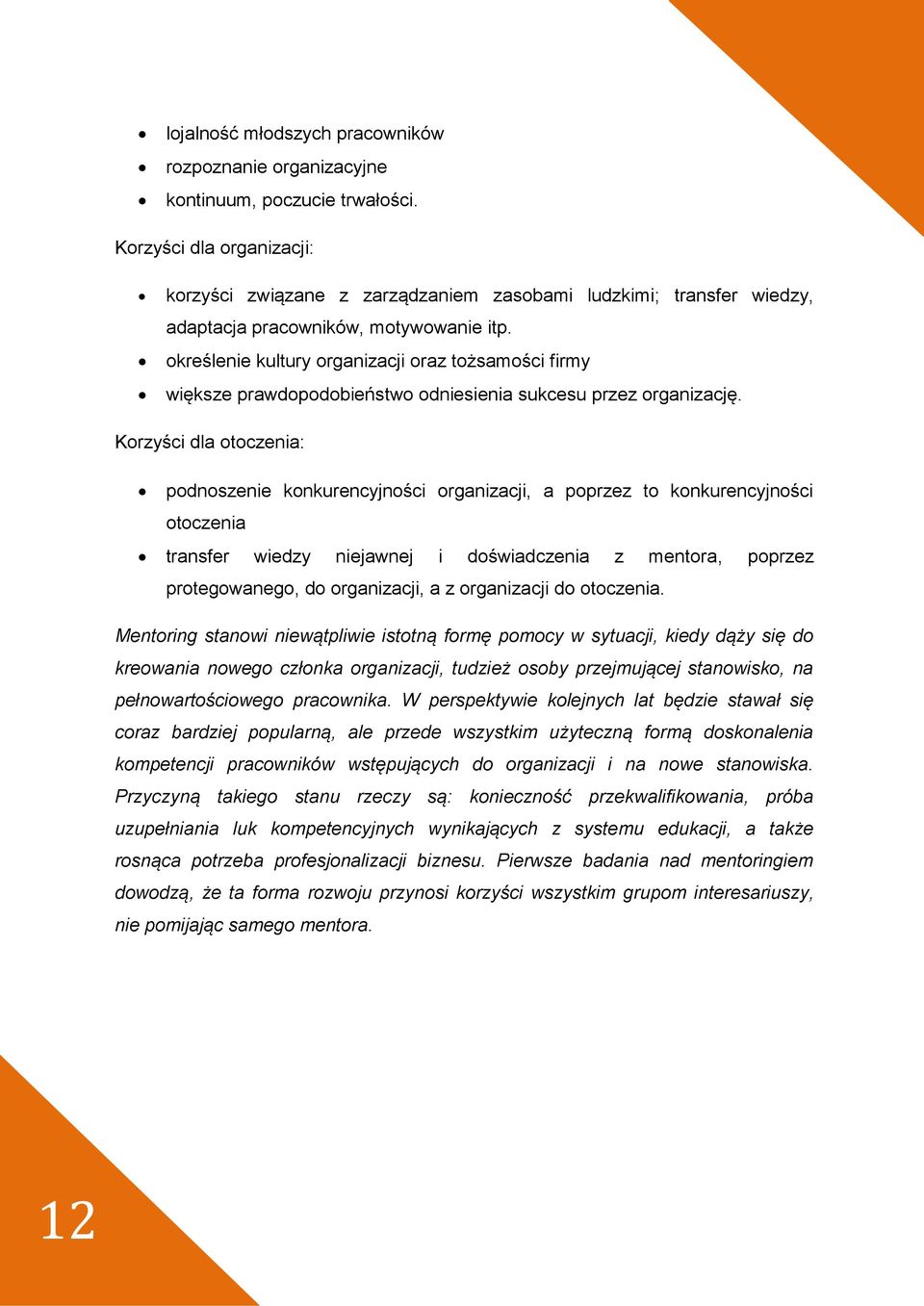 określenie kultury organizacji oraz tożsamości firmy większe prawdopodobieństwo odniesienia sukcesu przez organizację.