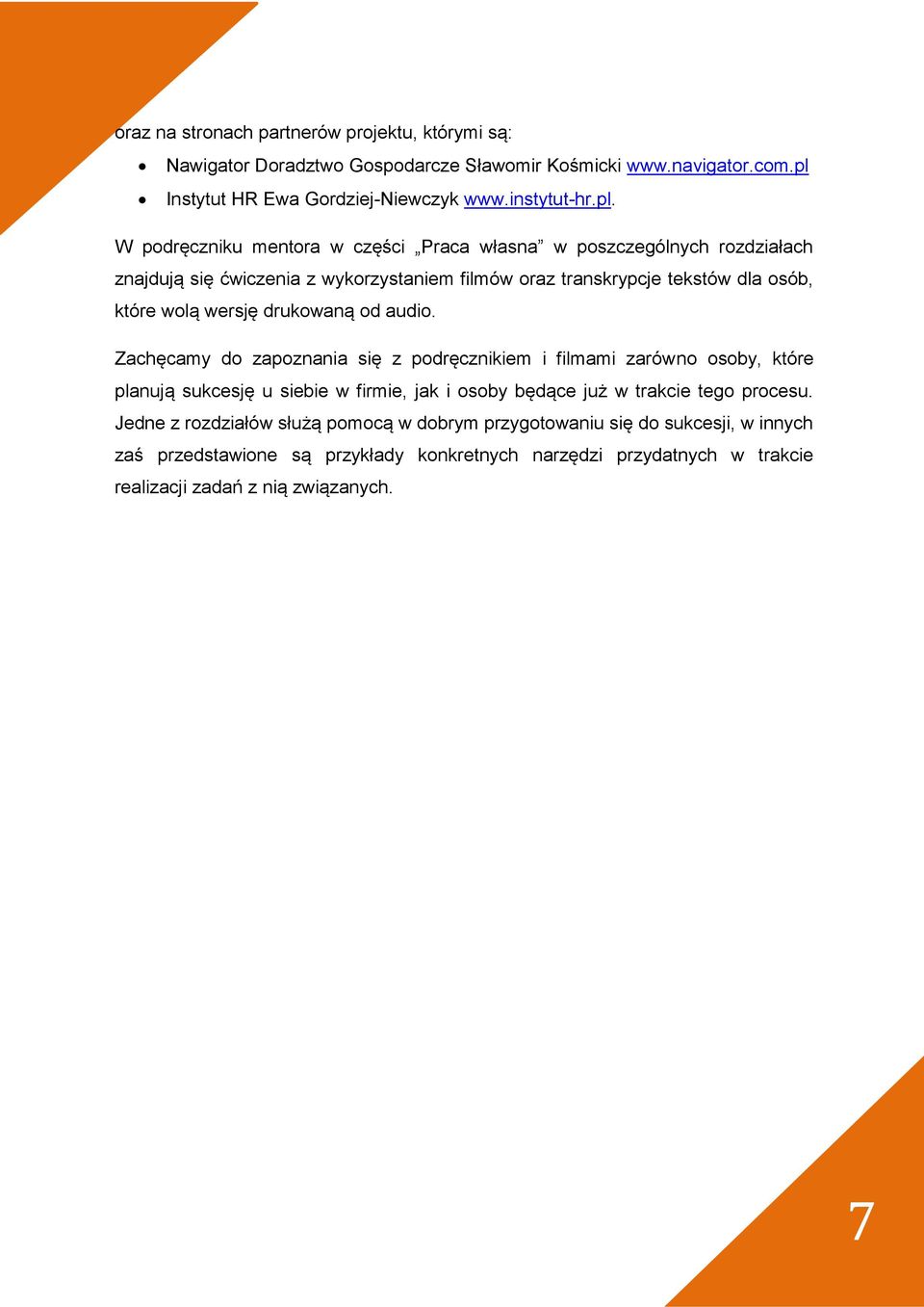 W podręczniku mentora w części Praca własna w poszczególnych rozdziałach znajdują się ćwiczenia z wykorzystaniem filmów oraz transkrypcje tekstów dla osób, które wolą wersję