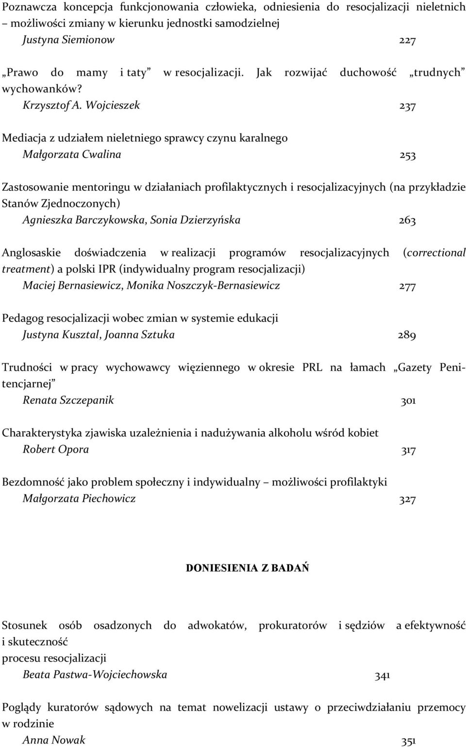 Wojcieszek 237 Mediacja z udziałem nieletniego sprawcy czynu karalnego Małgorzata Cwalina 253 Zastosowanie mentoringu w działaniach profilaktycznych i resocjalizacyjnych (na przykładzie Stanów