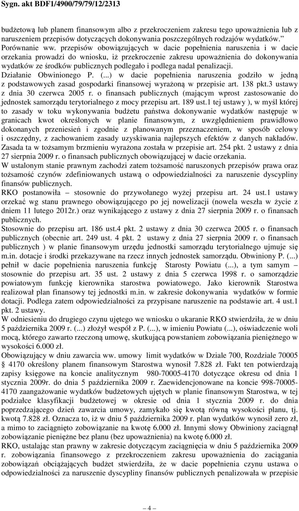 podlega nadal penalizacji. Działanie Obwinionego P. (...) w dacie popełnienia naruszenia godziło w jedną z podstawowych zasad gospodarki finansowej wyrażoną w przepisie art. 138 pkt.