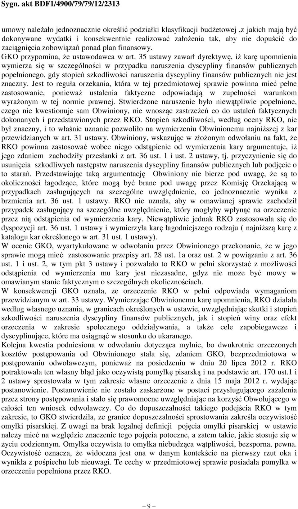 35 ustawy zawarł dyrektywę, iż karę upomnienia wymierza się w szczególności w przypadku naruszenia dyscypliny finansów publicznych popełnionego, gdy stopień szkodliwości naruszenia dyscypliny