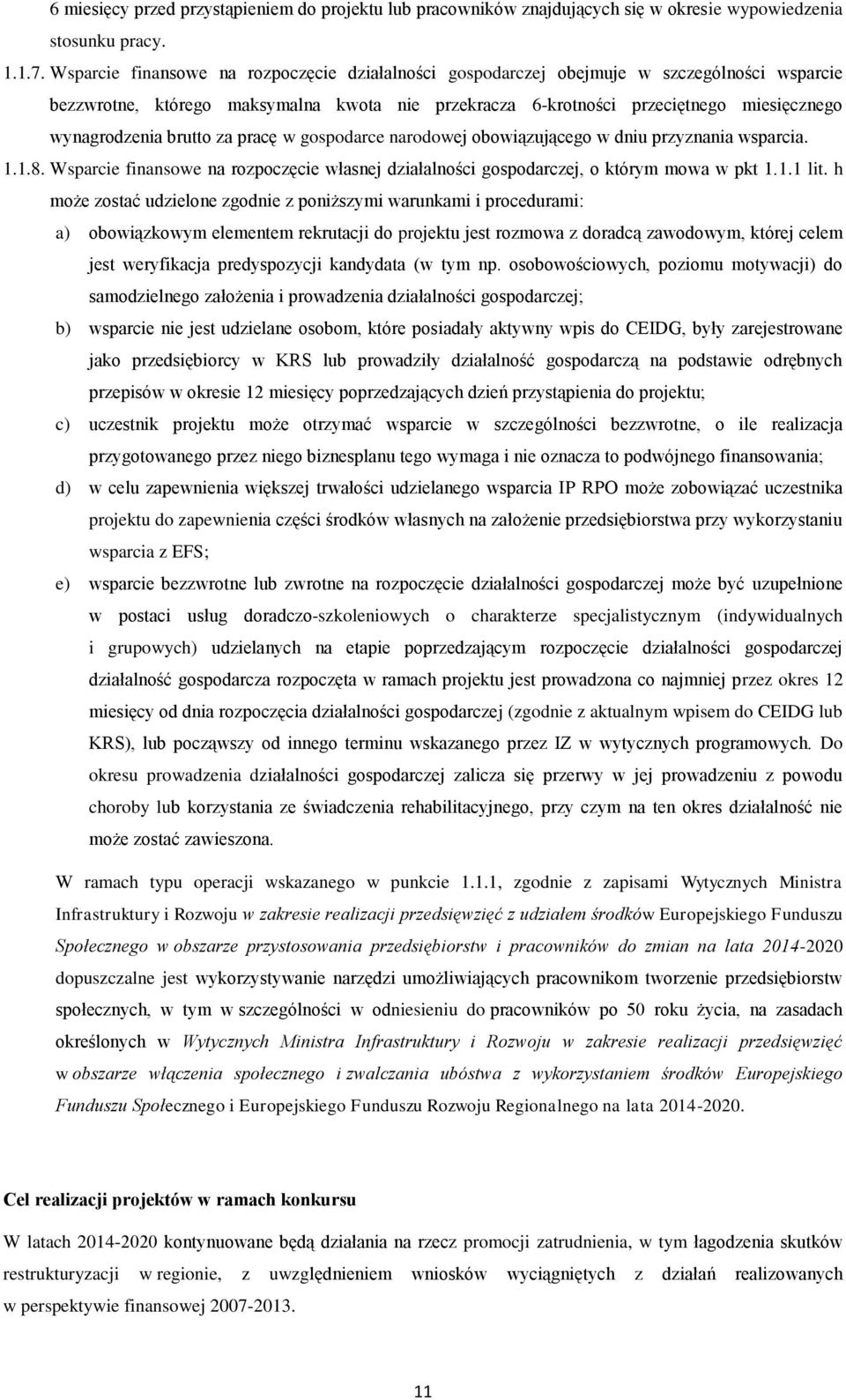 brutto za pracę w gospodarce narodowej obowiązującego w dniu przyznania wsparcia. 1.1.8. Wsparcie finansowe na rozpoczęcie własnej działalności gospodarczej, o którym mowa w pkt 1.1.1 lit.