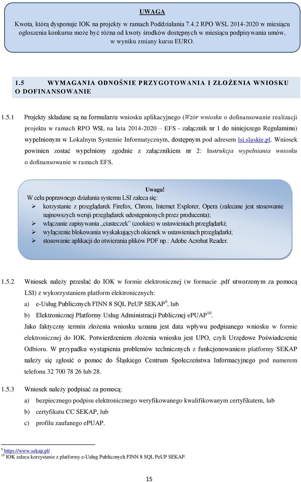 5 WYMAGANIA ODNOŚNIE PRZYGOTOWANIA I ZŁOŻENIA WNIOSKU O DOFINANSOWANIE 1.5.1 Projekty składane są na formularzu wniosku aplikacyjnego (Wzór wniosku o dofinansowanie realizacji projektu w ramach RPO