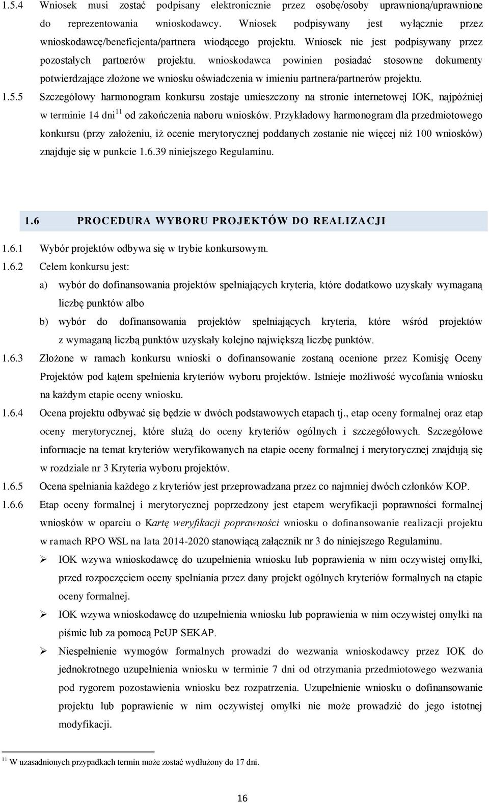 wnioskodawca powinien posiadać stosowne dokumenty potwierdzające złożone we wniosku oświadczenia w imieniu partnera/partnerów projektu. 1.5.