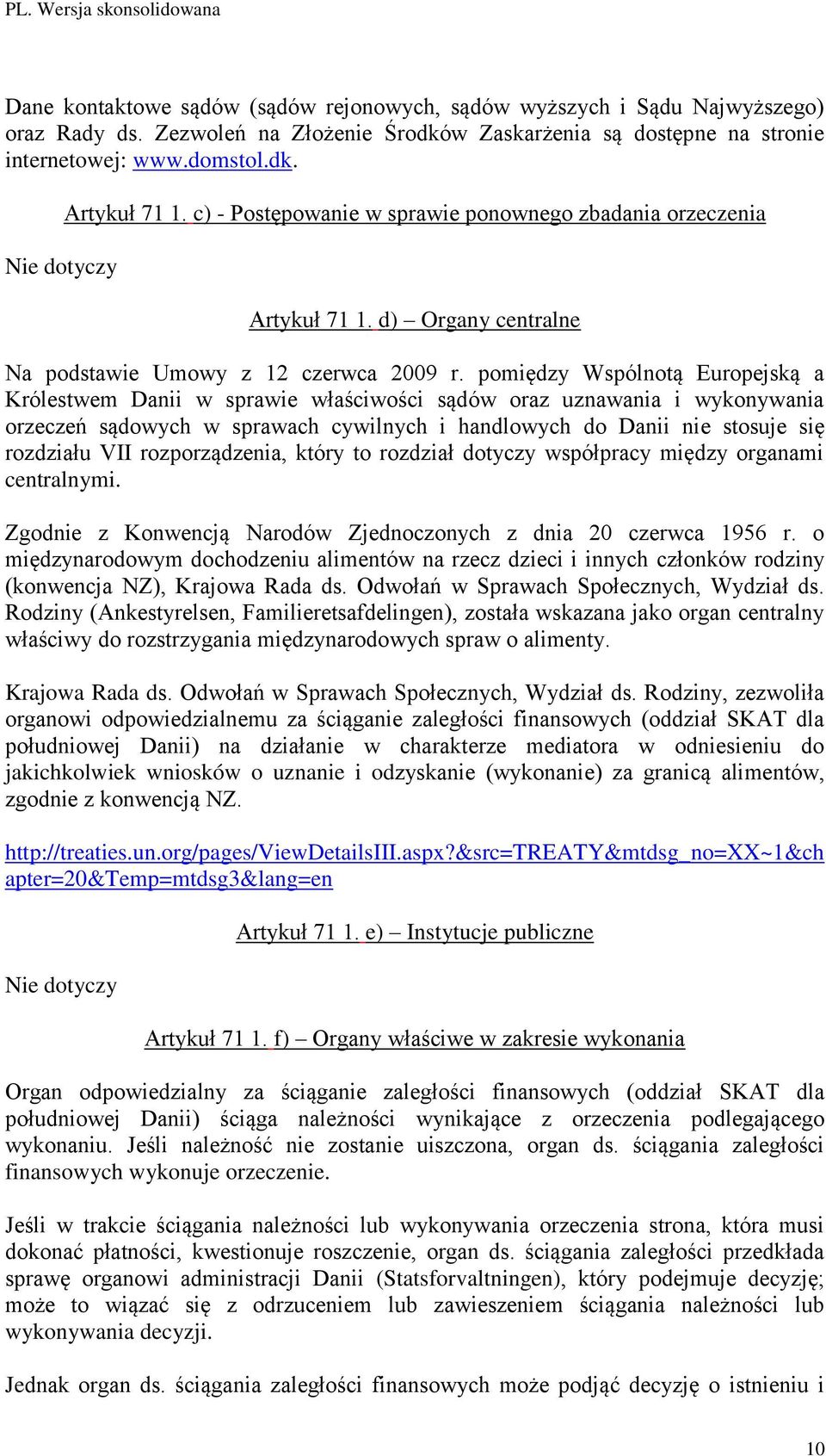 pomiędzy Wspólnotą Europejską a Królestwem Danii w sprawie właściwości sądów oraz uznawania i wykonywania orzeczeń sądowych w sprawach cywilnych i handlowych do Danii nie stosuje się rozdziału VII