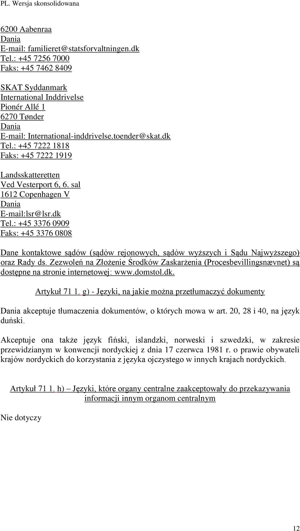 : +45 7222 1818 Faks: +45 7222 1919 Landsskatteretten Ved Vesterport 6, 6. sal 1612 Copenhagen V Dania E-mail:lsr@lsr.dk Tel.