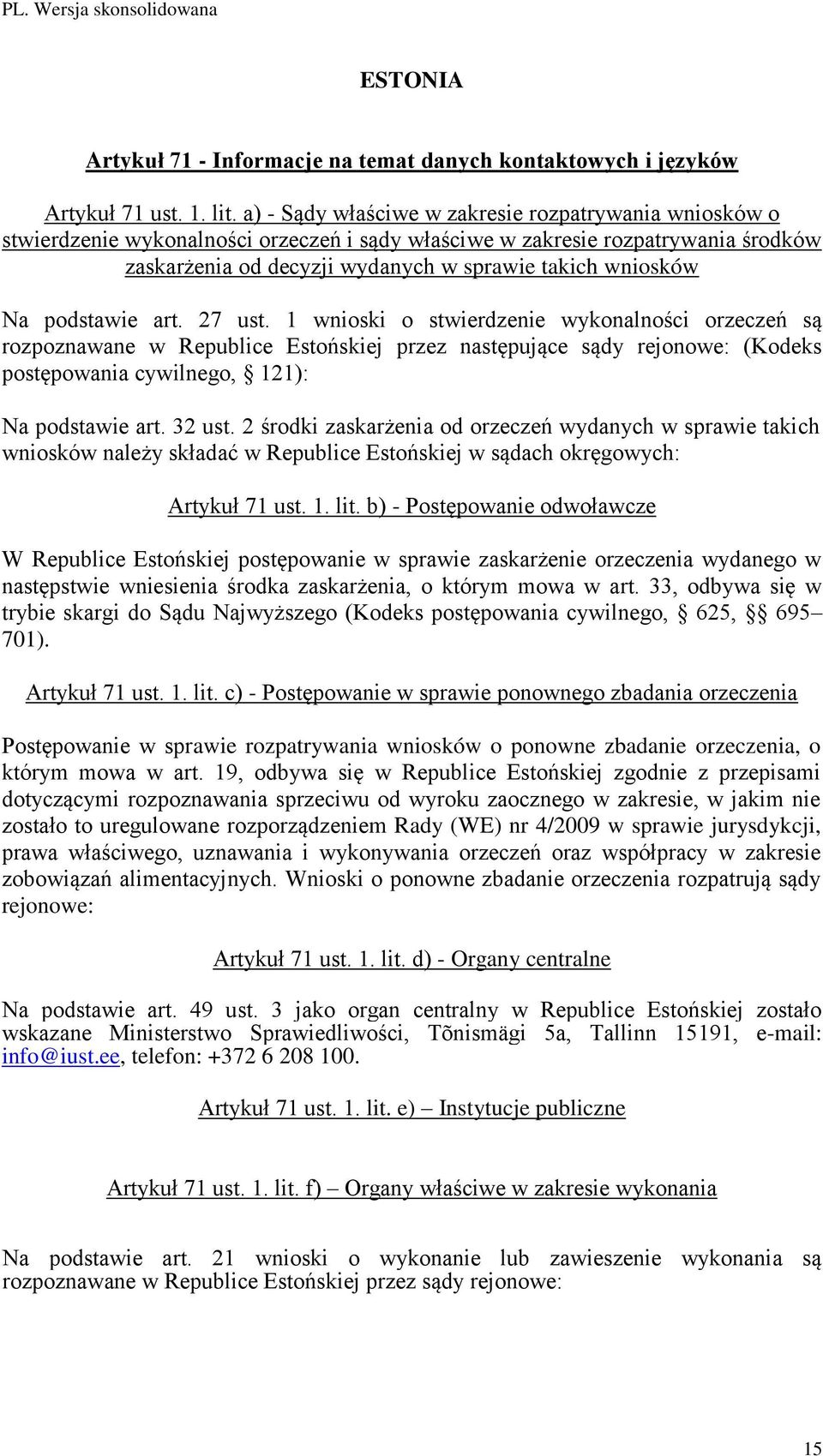 podstawie art. 27 ust. 1 wnioski o stwierdzenie wykonalności orzeczeń są rozpoznawane w Republice Estońskiej przez następujące sądy rejonowe: (Kodeks postępowania cywilnego, 121): Na podstawie art.