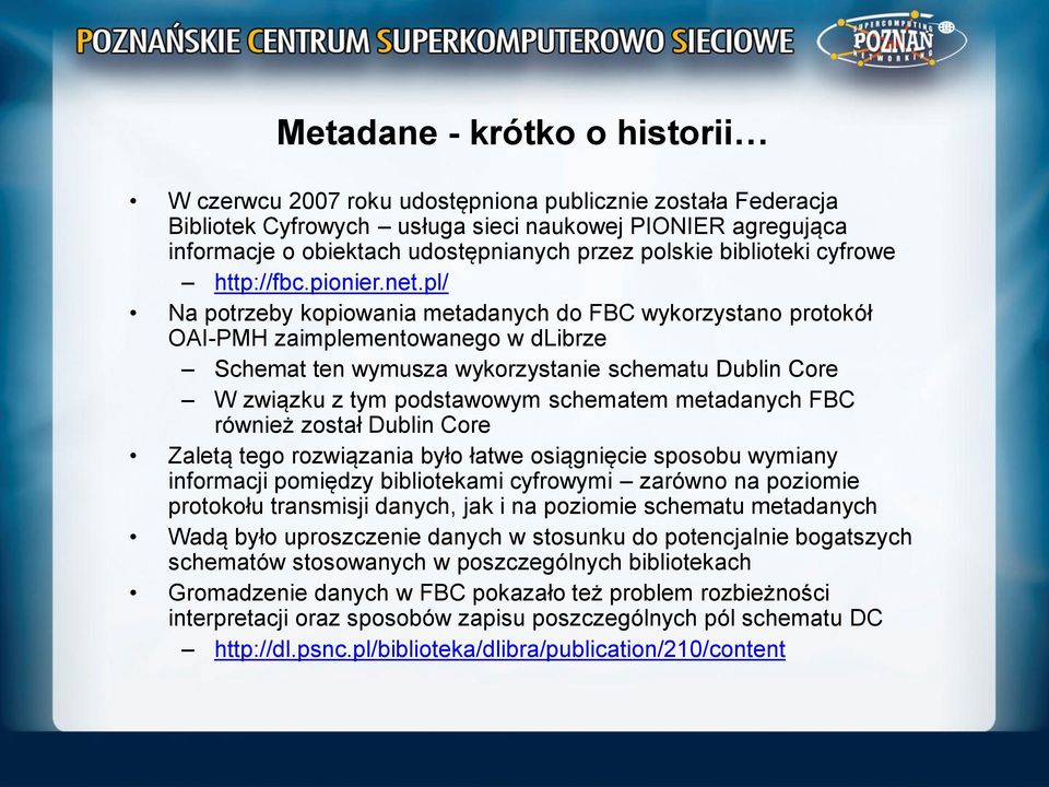 pl/ Na potrzeby kopiowania metadanych do FBC wykorzystano protokół OAI-PMH zaimplementowanego w dlibrze Schemat ten wymusza wykorzystanie schematu Dublin Core W związku z tym podstawowym schematem