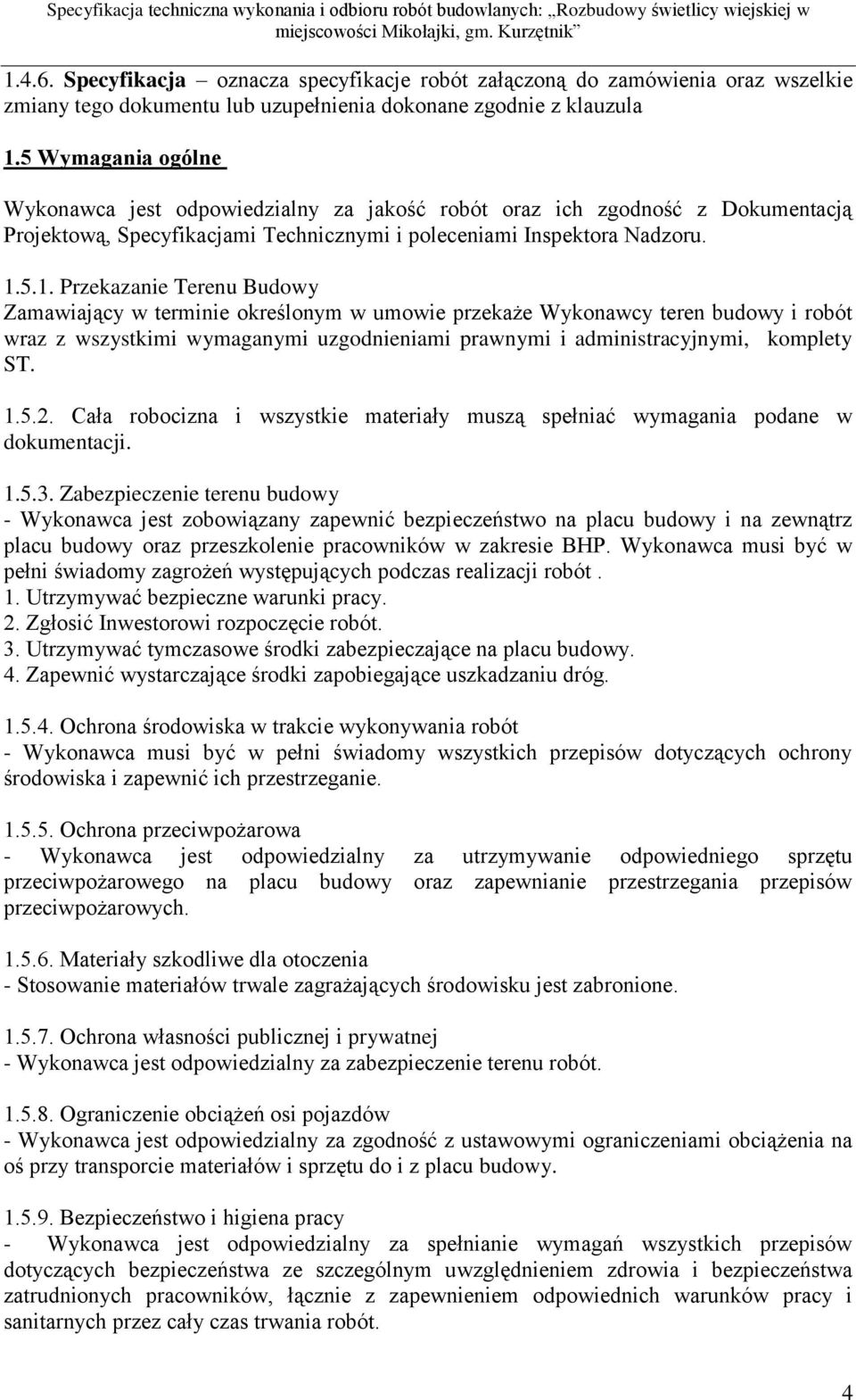 5.1. Przekazanie Terenu Budowy Zamawiający w terminie określonym w umowie przekaże Wykonawcy teren budowy i robót wraz z wszystkimi wymaganymi uzgodnieniami prawnymi i administracyjnymi, komplety ST.