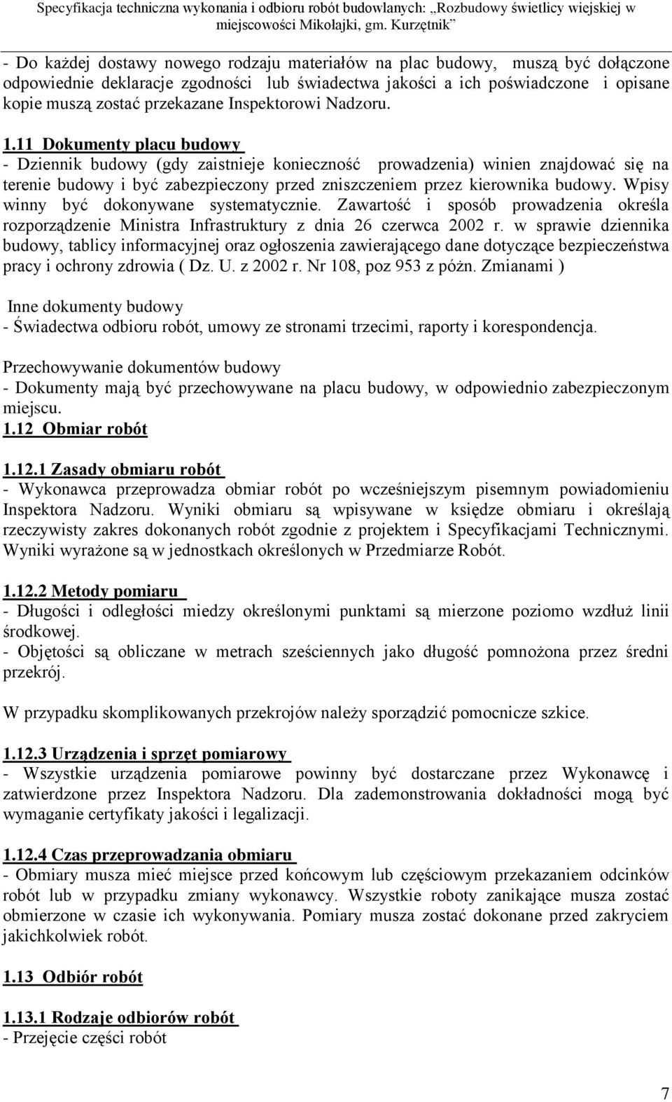 11 Dokumenty placu budowy - Dziennik budowy (gdy zaistnieje konieczność prowadzenia) winien znajdować się na terenie budowy i być zabezpieczony przed zniszczeniem przez kierownika budowy.