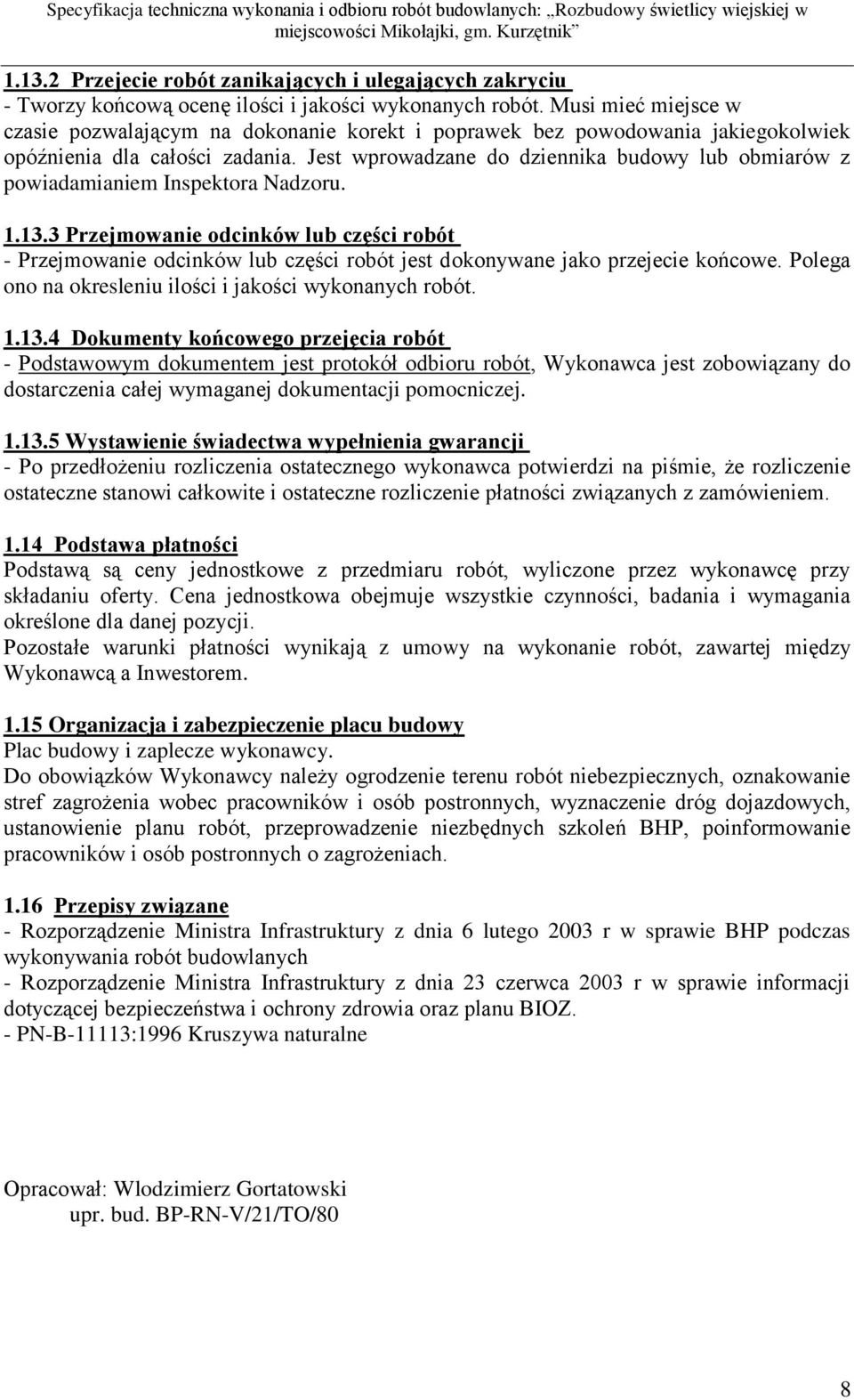 Jest wprowadzane do dziennika budowy lub obmiarów z powiadamianiem Inspektora Nadzoru. 1.13.