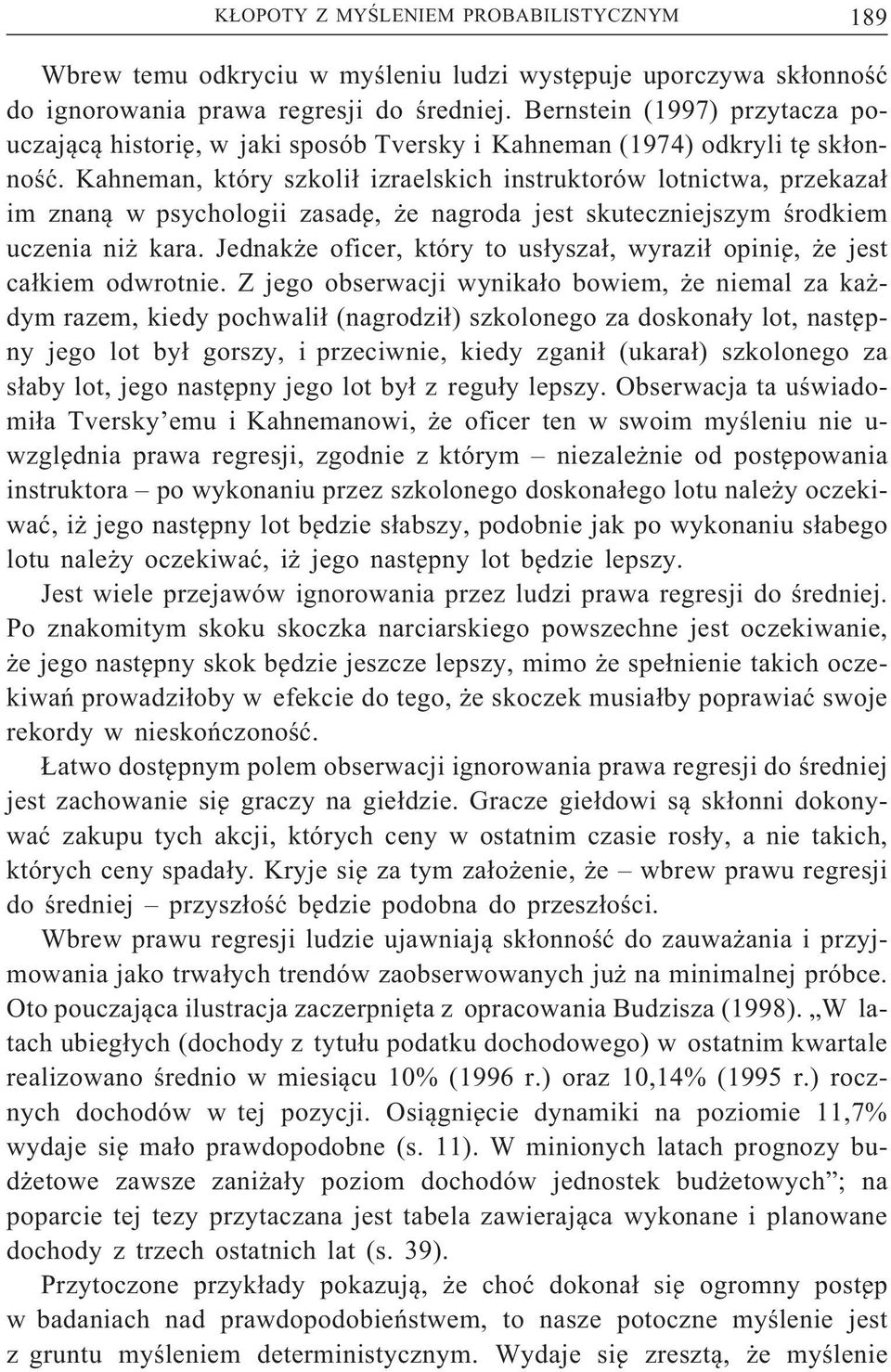 Kahneman, który szkolił izraelskich instruktorów lotnictwa, przekazał im znaną w psychologii zasadę, że nagroda jest skuteczniejszym środkiem uczenia niż kara.